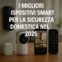 Top 10 migliori dispositivi sicurezza smart per la casa nel 2025